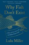 Why Fish Don't Exist: A Story of Loss, Love, and the Hidden Order of Life by Lulu Miller